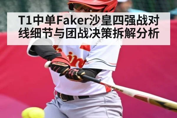 T1中单Faker沙皇四强战对线细节与团战决策拆解分析